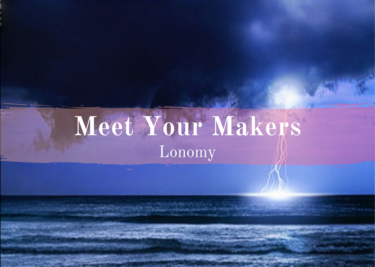Text reads Meet Your Makers Lonomy over a stormy ocean